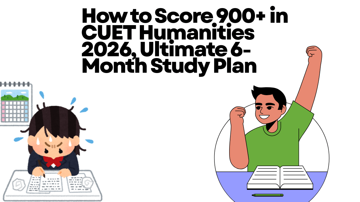 How to Score 900+ in CUET Humanities 2026, Ultimate 6-Month Study Plan
