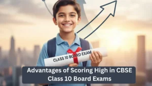 Advantages of Scoring High in CBSE Class 10 Board Exams