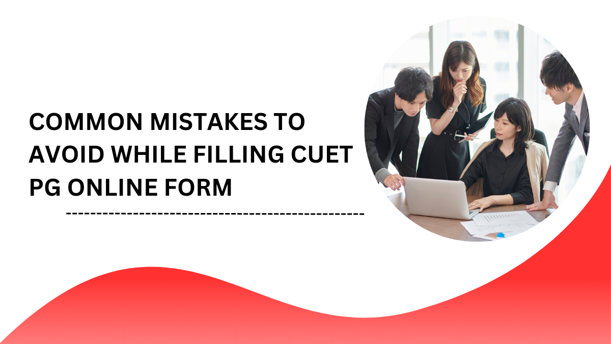 Common Mistakes to Avoid While Filling CUET PG Online Form